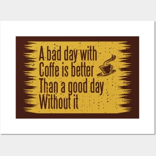 A bad day with coffee is better than without it Posters and Art